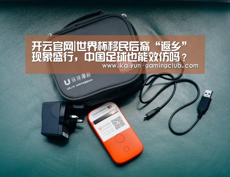 开云官网|世界杯移民后裔“返乡”现象盛行,中国足球也能效仿吗?(图1) 开云官网