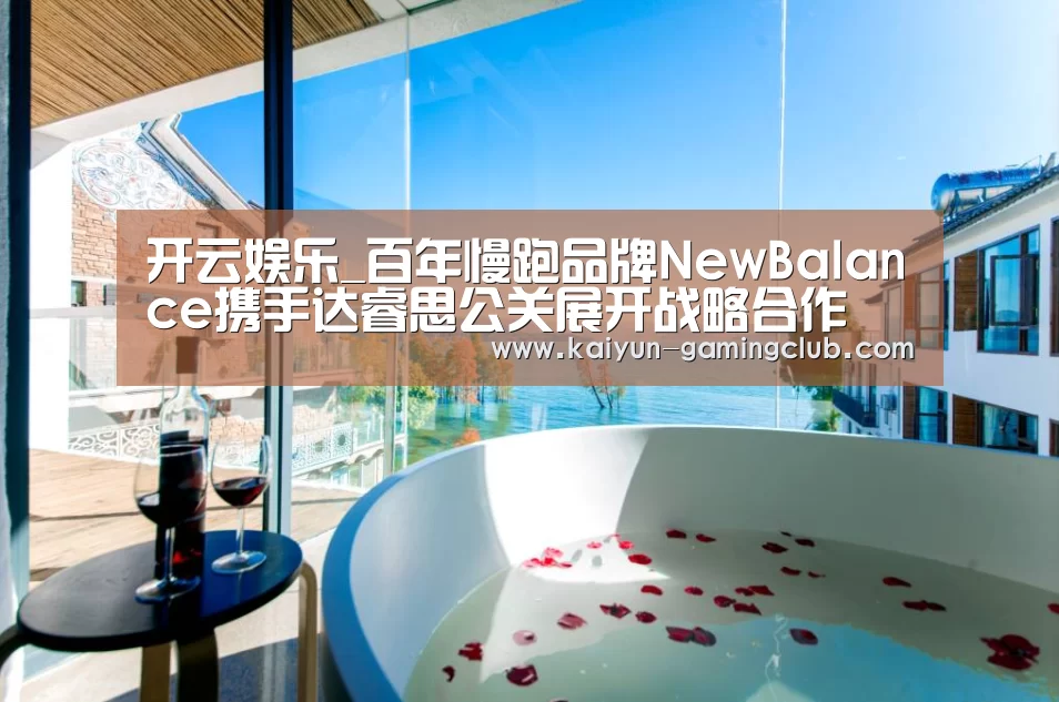 开云娱乐_百年慢跑品牌NewBalance携手达睿思公关展开战略合作(图3) 开云平台