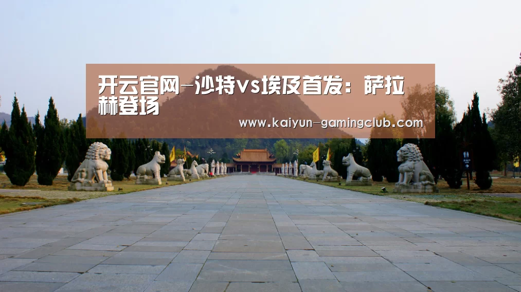 开云官网-沙特vs埃及首发:萨拉赫登场(图3) 开云官网