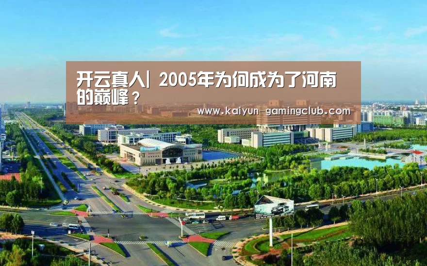 开云真人|
2005年为何成为了河南的巅峰?(图2) 开云官网